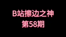 B站擦边之神［第58期］