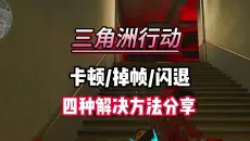 三角洲行动卡顿掉帧闪退，四种解决方法分享